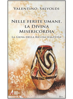 NELLE FERITE UMANE LA DIVINA MISERICORDIA. LA GIOIA DELLA RICONCILIAZIONE