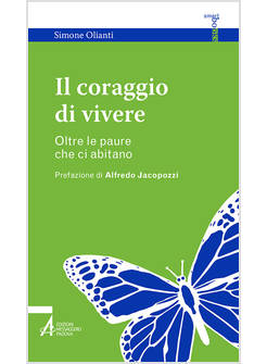 IL CORAGGIO DI VIVERE. OLTRE LE PAURE CHE CI ABITANO