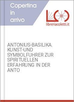 ANTONIUS-BASILIKA. KUNST-UND SYMBOLFUHRER ZUR SPIRITUELLEN ERFAHRUNG IN DER ANTO