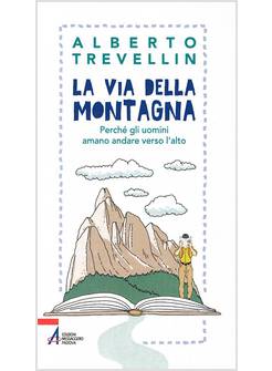 LA VIA DELLA MONTAGNA. PERCHE' GLI UOMINI AMANO ANDARE VERSO L'ALTO
