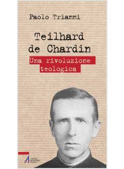 TEILHARD DE CHARDIN. UNA RIVOLUZIONE TEOLOGICA