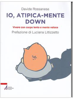 IO ATIPICA MENTE DOWN. VIVERE CON CORPO LENTO E MENTE VELOCE