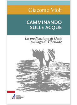 CAMMINANDO SULLE ACQUE. LA PREDICAZIONE DI GESU' SUL LAGO DI TIBERIADE
