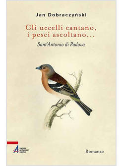 GLI UCCELLI CANTANO, I PESCI ASCOLTANO... SANT'ANTONIO DI PADOVA