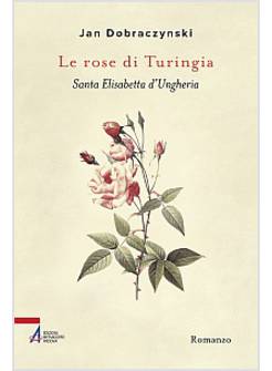 LE ROSE DI TURINGIA. SANTA ELISABETTA D'UNGHERIA