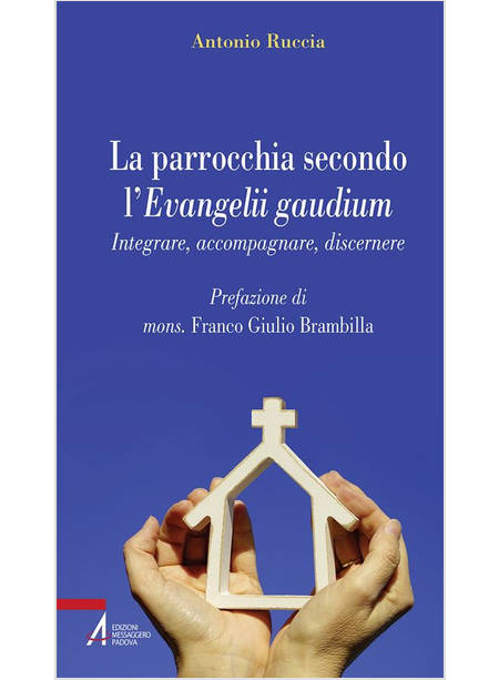 LA PARROCCHIA SECONDO L'EVANGELII GAUDIUM. INTEGRARE, ACCOMPAGNARE, DISCERNERE