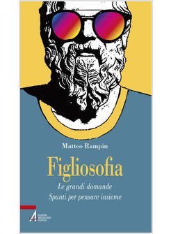 FIGLIOSOFIA. LE GRANDI DOMANDE: SPUNTI PER PENSARE INSIEME