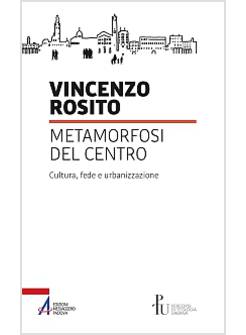 METAMORFOSI DEL CENTRO. CULTURA, FEDE E URBANIZZAZIONE