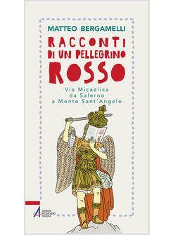 RACCONTI DI UN PELLEGRINO ROSSO. VIA MICAELICA DA SALERNO A MONTE SANT'ANGELO