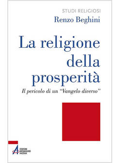 LA RELIGIONE DELLA PROSPERITA'. IL PERICOLO DI UN VANGELO DIVERSO