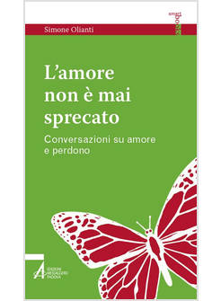 L'AMORE NON E' MAI SPRECATO. CONVERSAZIONI SU AMORE E PERDONO