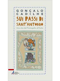 SUI PASSI DI SANT'ANTONIO UNA VITA DAL PORTOGALLO ALL'ITALIA