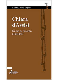 CHIARA D'ASSISI COME SI DIVENTA CRISTIANI?