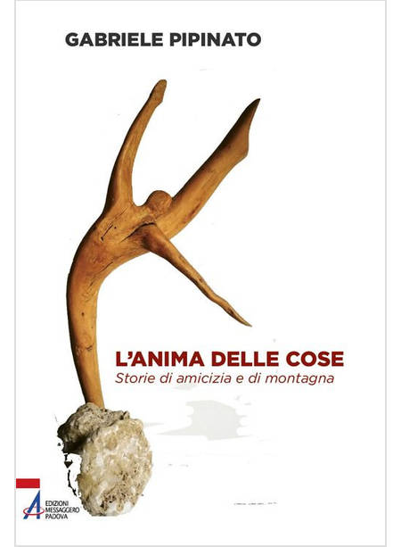 L'ANIMA DELLE COSE STORIE DI AMICIZIA E DI MONTAGNA