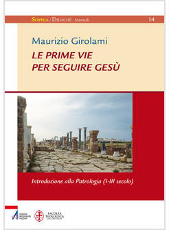 LE PRIME VIE PER SEGUIRE GESU'. INTRODUZIONE ALLA PATROLOGIA (I-III SECOLO)