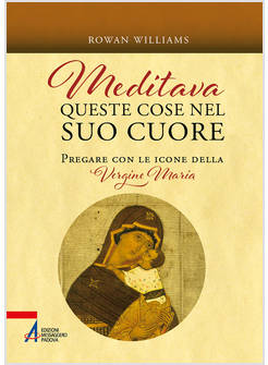 MEDITAVA QUESTE COSE NEL SUO CUORE. PREGARE CON LE ICONE DELLA VERGINE MARIA