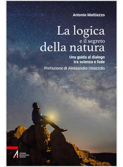 LA LOGICA E IL SEGRETO DELLA NATURA UNA GUIDA AL DIALOGO TRA SCIENZA E FEDE