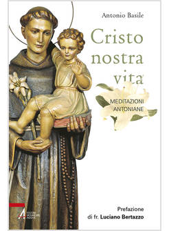 CRISTO NOSTRA VITA. MEDITAZIONI ANTONIANE