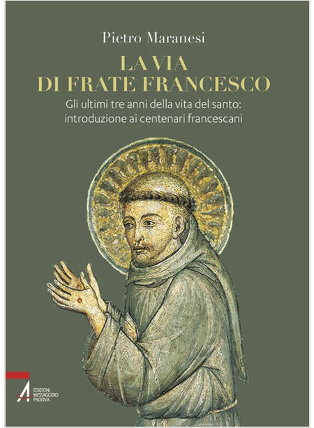 LA VIA DI FRATE FRANCESCO GLI ULTIMI TRE ANNI DELLA VITA DEL SANTO