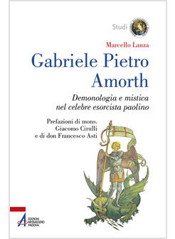 GABRIELE PIETRO AMORTH DEMONOLOGIA E MISTICA NEL CELEBRE ESORCISTA PAOLINO