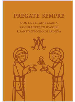 PREGATE SEMPRE CON LA VERGINE MARIA SAN FRANCESCO D'ASSISI E SANT'ANTONIO