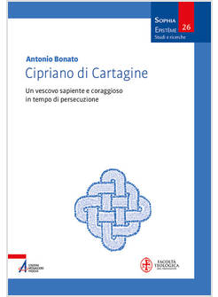 CIPRIANO DI CARTAGINE UN VESCOVO SAPIENTE E CORAGGIOSO IN TEMPO DI PERSECUZIONE