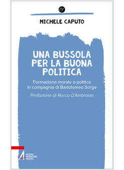 UNA BUSSOLA PER LA BUONA POLITICA RIFLESSIONI IN COMPAGNIA DI BARTOLOMEO SORGE