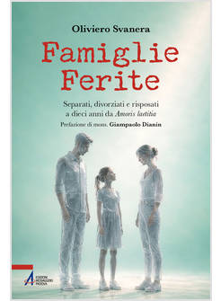 FAMIGLIE FERITE. SEPARATI DIVORZIATI E RISPOSATI A DIECI ANNI DA AMORIS LAETITIA
