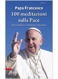 100 MEDITAZIONI SULLA PACE. PER LA PREGHIERA, LA RIFLESSIONE, L'ADORAZIONE