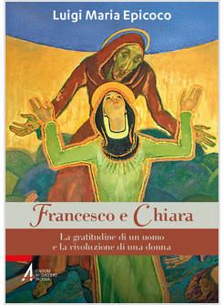 FRANCESCO E CHIARA LA GRATITUDINE DI UN UOMO E LA RIVOLUZIONE DI UNA DONNA