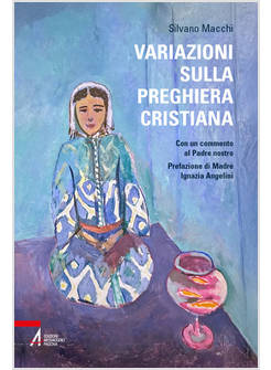 VARIAZIONI SULLA PREGHIERA CRISTIANA CON UN COMMENTO AL PADRE NOSTRO