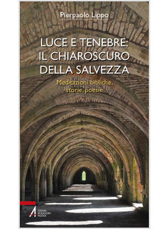 LUCE E TENEBRE: IL CHIAROSCURO DELLA SALVEZZA. MEDITAZIONI BIBLICHE, STORIE