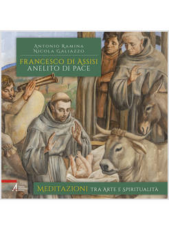FRANCESCO DI ASSISI ANELITO DI PACE. MEDITAZIONI TRA ARTE E SPIRITUALITA'