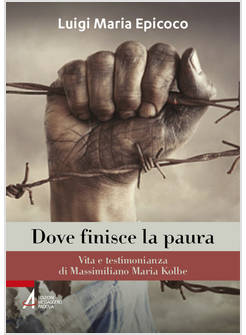 DOVE FINISCE LA PAURA. VITA E TESTIMONIANZA DI MASSIMILIANO MARIA KOLBE