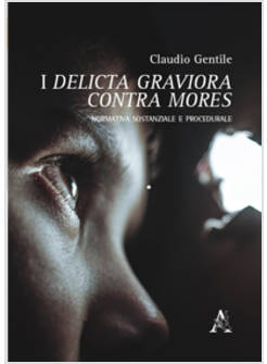 I DELICTA GRAVIORA CONTRA MORES NORMATIVA SOSTANZIALE E PROCEDURALE 