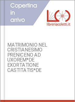 MATRIMONIO NEL CRISTIANESIMO PRENICENO AD UXOREM*DE EXORTATIONE CASTITATIS*DE