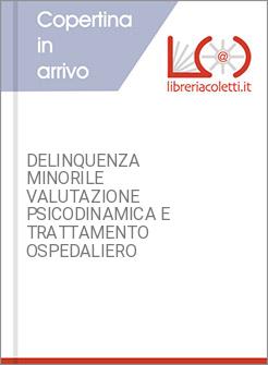 DELINQUENZA MINORILE VALUTAZIONE PSICODINAMICA E TRATTAMENTO OSPEDALIERO