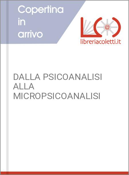 DALLA PSICOANALISI ALLA MICROPSICOANALISI