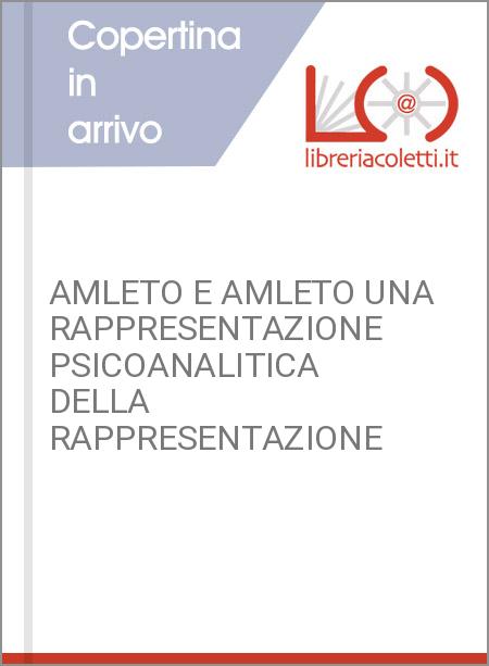 AMLETO E AMLETO UNA RAPPRESENTAZIONE PSICOANALITICA DELLA RAPPRESENTAZIONE