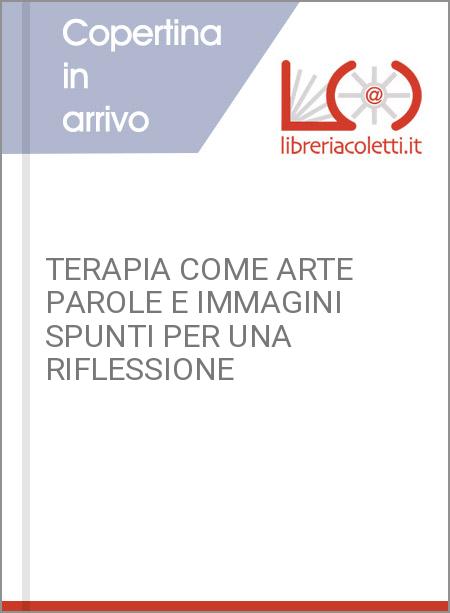 TERAPIA COME ARTE PAROLE E IMMAGINI SPUNTI PER UNA RIFLESSIONE