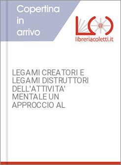 LEGAMI CREATORI E LEGAMI DISTRUTTORI DELL'ATTIVITA' MENTALE UN APPROCCIO AL