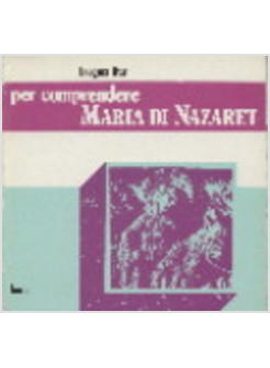 PER COMPRENDERE MARIA DI NAZARET