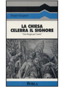 CHIESA CELEBRA IL SIGNORE «UNA LITURGIA PER L'UOMO» (LA)
