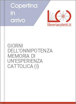 GIORNI DELL'ONNIPOTENZA MEMORIA DI UN'ESPERIENZA CATTOLICA (I)