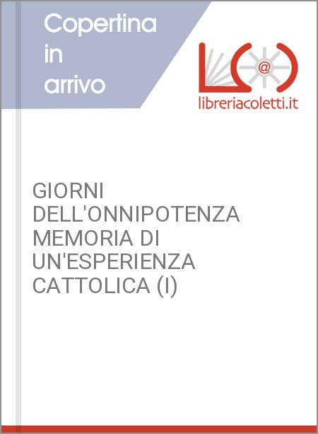 GIORNI DELL'ONNIPOTENZA MEMORIA DI UN'ESPERIENZA CATTOLICA (I)