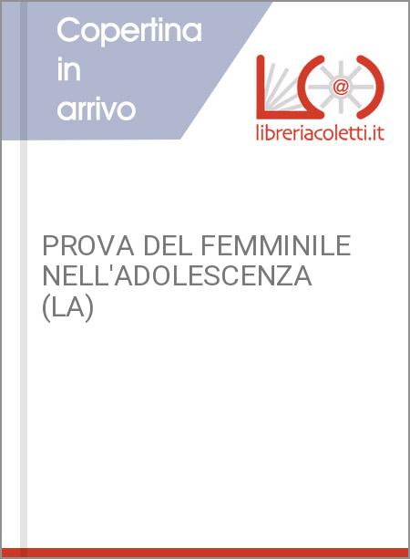 PROVA DEL FEMMINILE NELL'ADOLESCENZA (LA)