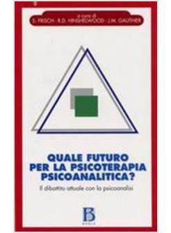 QUALE FUTURO PER LA PSICOTERAPIA PSICOANALITICA? IL DIBATTITO ATTUALE CON LA