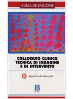 COLLOQUIO CLINICO. TECNICA DI INDAGINE E DI INTERVENTO. VOL. 2: TECNICHE DI