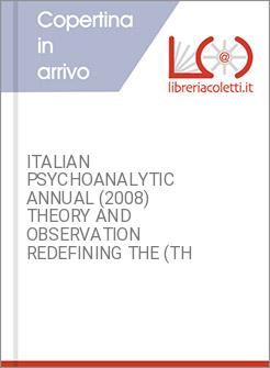ITALIAN PSYCHOANALYTIC ANNUAL (2008) THEORY AND OBSERVATION REDEFINING THE (TH