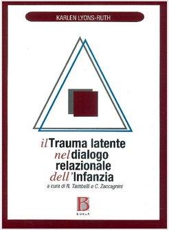 TRAUMA LATENTE NEL DIALOGO RELAZIONALE DELL'INFANZIA (IL)